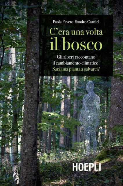 C'era una volta il bosco. Gli alberi raccontano il cambiamento climatico: sarà una pianta a salvarci? - Sandro Carniel,Paola Favero - ebook