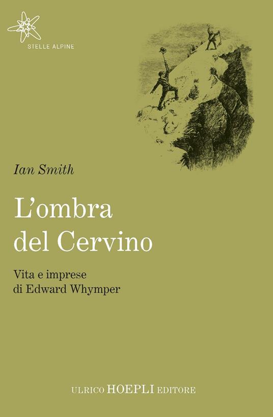 L' ombra del Cervino. Vita e imprese di Edward Whymper - Ian Smith - copertina