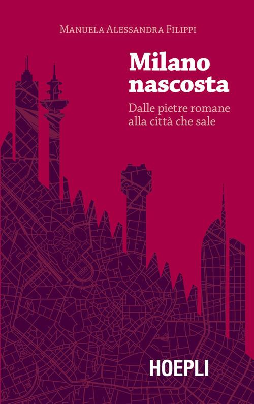 Milano nascosta. Dalle pietre romane alla città che sale - Manuela Alessandra Filippi - ebook