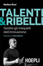 Talenti & ribelli. Gestire gli irrequieti dell'innovazione