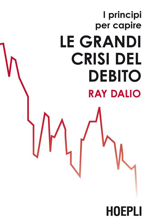 I principi per capire le grandi crisi del debito - Ray Dalio - Libro Hoepli  2020, Finanza