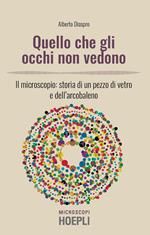 Quello che gli occhi non vedono. Il microscopio: storia di un pezzo di vetro e dell’arcobaleno