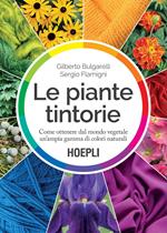 Le piante tintorie. Come ottenere dal mondo vegetale un'ampia gamma di colori naturali