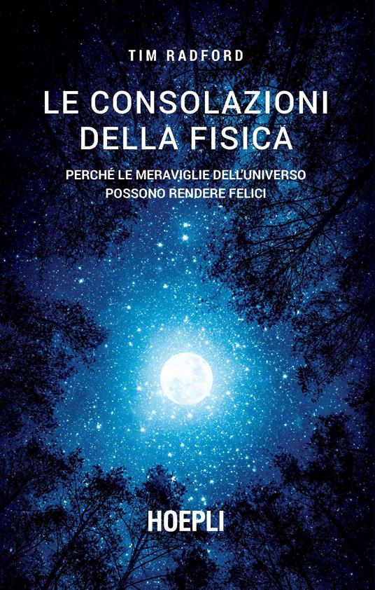 Le consolazioni della fisica. Perché le meraviglie dell'universo possono rendere felici - Tim Radford - copertina