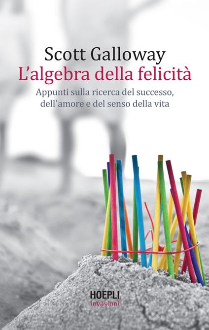 L' algebra della felicità. Appunti sulla ricerca del successo, dell'amore e del senso della vita - Scott Galloway,Ilaria Katerinov - ebook