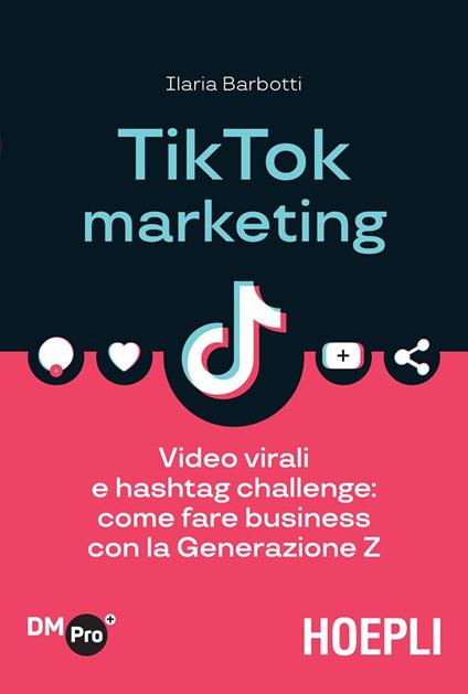 TikTok marketing. Video virali e hashtag challenge: come fare business con la Generazione Z - Ilaria Barbotti - ebook