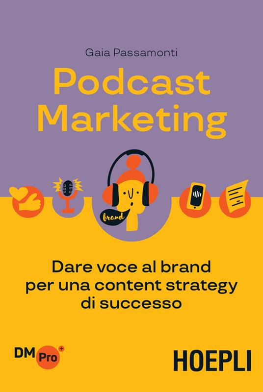 Podcast marketing. Dare voce al brand per una content strategy di successo - Gaia Passamonti - ebook