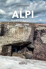 Alpi. Teatro di battaglie. 1940-1945. Ediz. illustrata