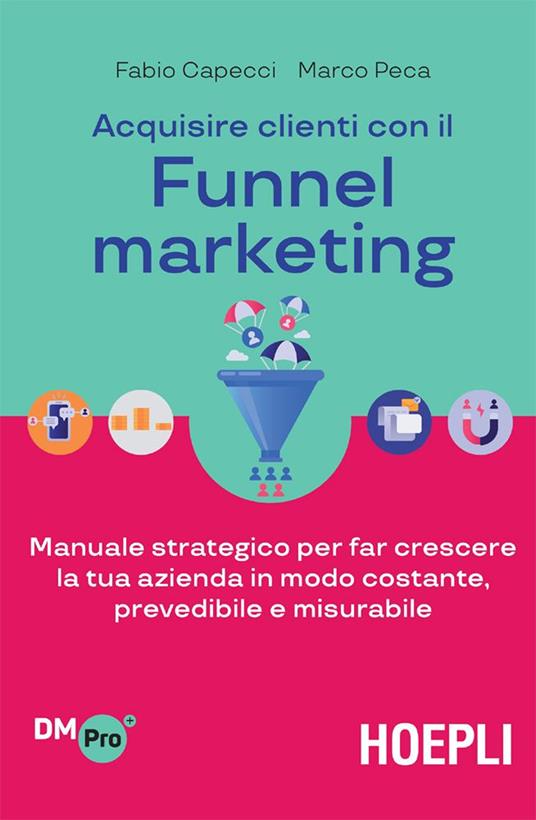 Acquisire clienti con il funnel marketing. Manuale strategico per far crescere la tua azienda in modo costante, prevedibile e misurabile - Fabio Capecci,Marco Peca - ebook