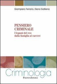 Pensiero criminale. I legami del reo dalla famiglia al carcere - Giampiero Ferrario,Elena Galliena - copertina