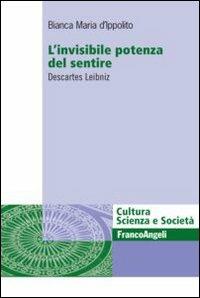 L' invisibile potenza del sentire. Descartes Leibniz - Bianca Maria D'Ippolito - copertina