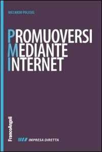 Image of Promuoversi mediante internet. Nuovi contenuti per il web, nuovi cliente per la propria impresa