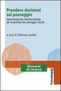 Image of Prendere decisioni sul paesaggio. Sperimentazione interdisciplinare per la gestione del paesaggio viticolo