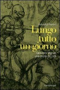 Lungo tutto un giorno. Giovanni Vignati, una storia di Lodi - Annalisa Ferrari - copertina