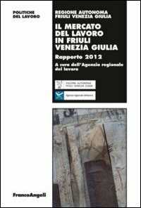 Image of Il mercato del lavoro in Friuli Venezia Giulia. Rapporto 2012