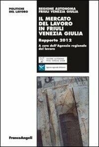 Il mercato del lavoro in Friuli Venezia Giulia. Rapporto 2012 - copertina
