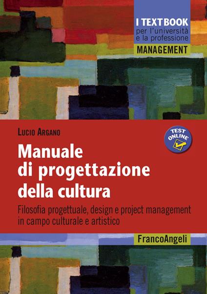 Manuale di progettazione della cultura. Filosofia progettuale, design e project management in campo culturale e artistico - Lucio Argano - copertina