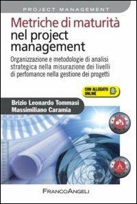 Metriche di maturità nel project management. Organizzazione e metodologie di analisi strategica nella misurazione dei livelli di performance nella gestione... - Brizio L. Tommasi,Massimiliano Caramia - copertina