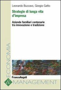 Strategie di lunga vita d'impresa. Aziende familiari centenarie tra innovazione e tradizione - Leonardo Buzzavo,Giorgio Gatto - copertina