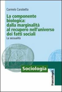 La componente biologica: dalla marginalità al recupero nell'universo dei fatti sociali. La sessualità - Carmelo Carabetta - copertina