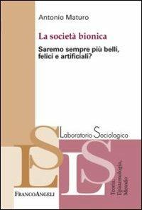 La società bionica. Saremo sempre più belli, felici e artificiali? - Antonio Maturo - copertina