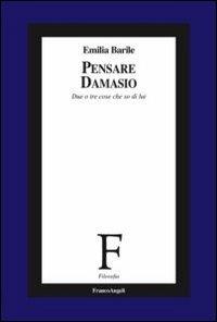 Pensare Damasio. Due o tre cose che so di lui - Emilia Barile - copertina