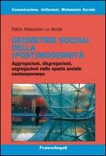 Geometrie sociali della (post)modernità. Aggregazioni, disgregazioni, segregazioni nello spazio sociale contemporaneo