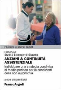 Anziani & continuità assistenziale. Individuare una strategia condivisa di medio periodo per le condizioni della non autonomia - copertina