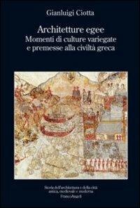 Architetture egee. Momenti di culture variegate e premesse alla civiltà greca - Gianluigi Ciotta - copertina