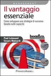 Il vantaggio essenziale. Come sviluppare una strategia di successo basata sulle capacità - Paul Leinwand,Cesare Mainardi - copertina