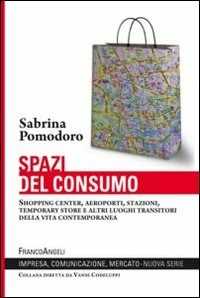 Image of Spazi del consumo. Shopping center, aeroporti, stazioni, temporary store e altri luoghi transitori della vita contemporanea