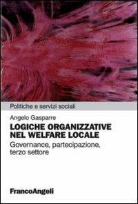 Logiche organizzative nel welfare locale. Governance, partecipazione, terzo settore - Angelo Gasparre - copertina