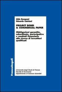 Project bond & commercial paper. Obbligazioni garantite, subordinate, partecipative e cambiali finanziarie alla ricerca di investitori qualificati - Aldo Bompani,Edoardo Catelani - copertina