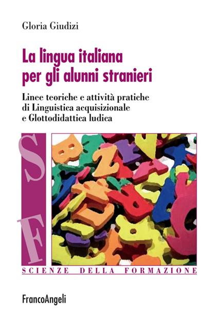 La lingua italiana per gli alunni stranieri. Linee teoriche e attività pratiche di linguistica acquisizionale e glottodidattica ludica - Gloria Giudizi - copertina