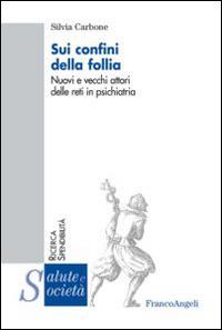 Sui confini della follia. Nuovi e vecchi attori delle reti in psichiatria - Silvia Carbone - copertina