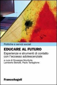 Educare al futuro. Esperienze e strumenti di contatto con l'eccesso adolescenziale - copertina