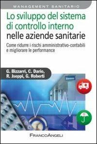 Lo sviluppo del sistema di controllo interno nelle aziende sanitarie. Come ridurre i rischi amministrativo-contabili e migliorare le performance - Giancarlo Bizzarri,Claudio Dario,Riccardo Jseppi - copertina