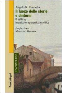 Il luogo delle storie e dintorni. Il setting in psicoterapia psicoanalitica - Angelo R. Pennella - copertina