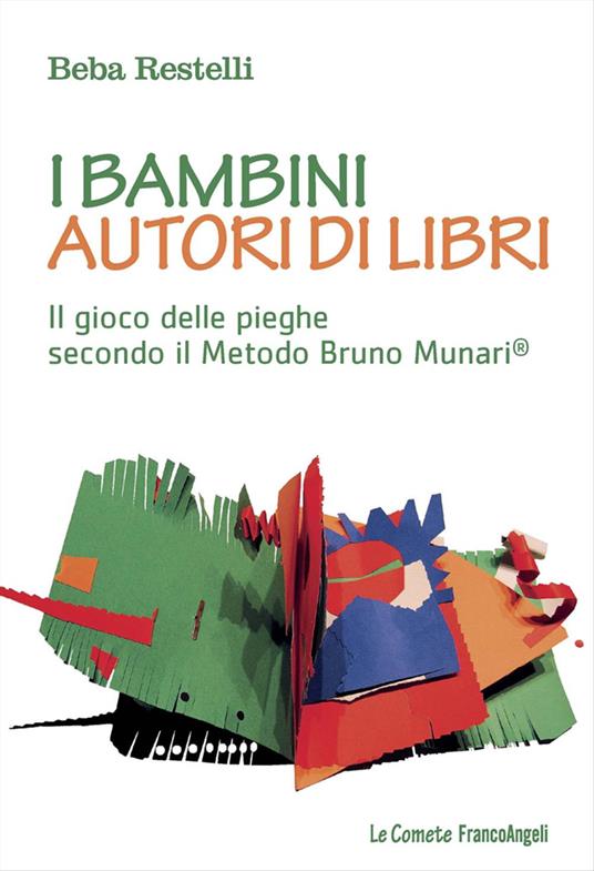 I bambini autori di libri. Il gioco delle pieghe secondo il metodo Bruno  Munari - Beba Restelli - Libro - Franco Angeli - Le comete | IBS