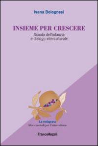 Insieme per crescere. Scuola dell'infanzia e dialogo interculturale - Ivana Bolognesi - copertina