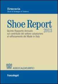 Image of Shoe report 2013. Quinto rapporto annuale sul contributo del settore calzaturiero al rafforzamento del Made in Italy