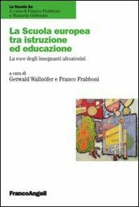 La scuola europea tra istruzione e educazione. La voce degli insegnanti altoatesini - copertina