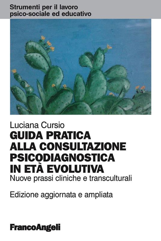 Guida pratica alla consultazione psicodiagnostica in età evolutiva. Nuove prassi cliniche e transculturali - Luciana Cursio - copertina