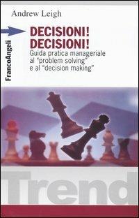 Decisioni, decisioni! Guida pratica manageriale al «Problem solving» e al «Decision making» - Andrew Leigh - 2