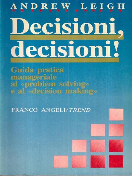 Decisioni, decisioni! Guida pratica manageriale al «Problem solving» e al «Decision making» - Andrew Leigh - copertina