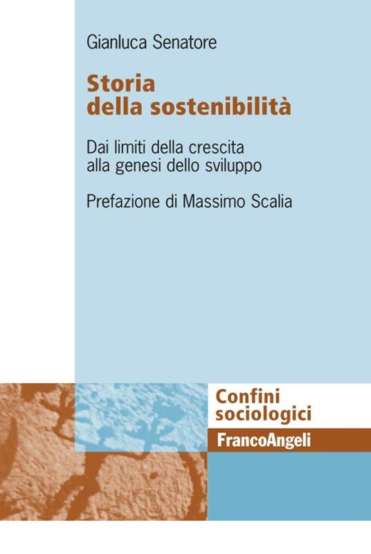 Storia della sostenibiltà. Dai limiti della crescita alla genesi dello sviluppo - Gianluca Senatore - copertina