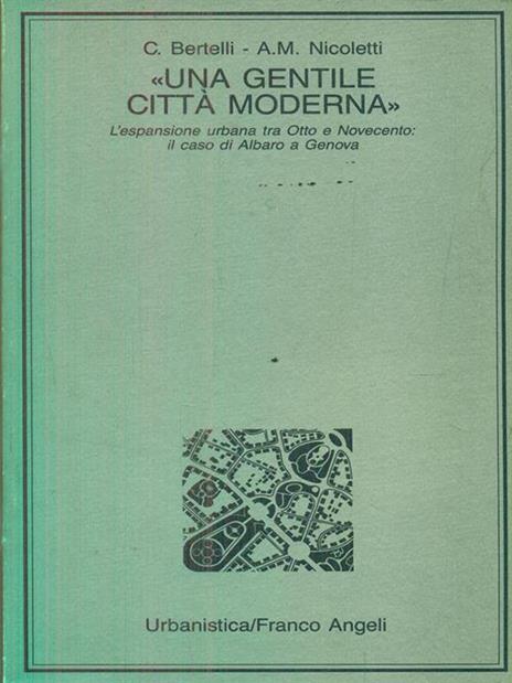 Una gentile città moderna. L'espansione urbana fra Otto e Novecento: il caso di Albaro e Genova - Carlo Bertelli,Anna Maria Nicoletti - 4