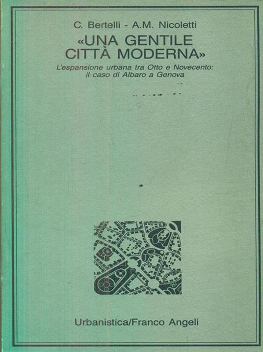 Una gentile città moderna. L'espansione urbana fra Otto e Novecento: il caso di Albaro e Genova - Carlo Bertelli,Anna Maria Nicoletti - 5