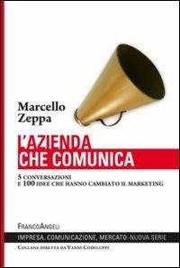 L' azienda che comunica. 5 conversazioni e 100 idee che hanno cambiato il marketing - Marcello Zeppa - copertina