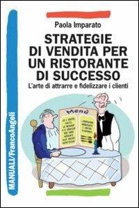 Strategie di vendita per un ristorante di successo. L'arte di attrarre e fidelizzare i clienti - Paola Imparato - copertina